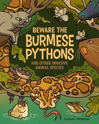 Beware the Burmese Pythons: And Other Invasive Animal Species - Etta Kaner