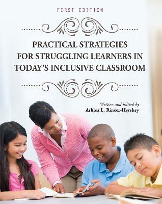 Practical Strategies for Struggling Learners in Today's Inclusive Classroom - Ashlea L. Rineer-hershey