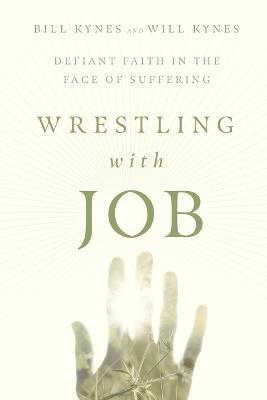 Wrestling with Job: Defiant Faith in the Face of Suffering - Bill Kynes