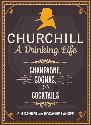 Churchill: A Drinking Life: Champagne, Cognac, and Cocktails - Gin Sander