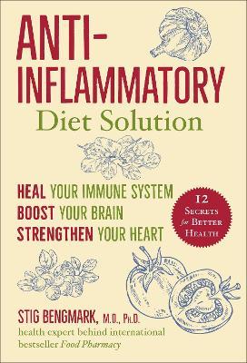 Anti-Inflammatory Diet Solution: Heal Your Immune System, Boost Your Brain, Strengthen Your Heart - Stig Bengmark