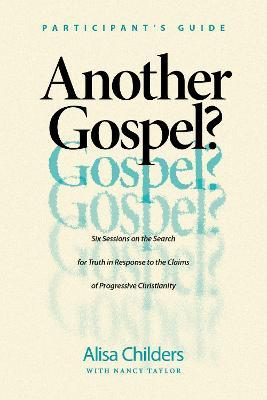 Another Gospel? Participant's Guide: Six Sessions on the Search for Truth in Response to the Claims of Progressive Christianity - Alisa Childers