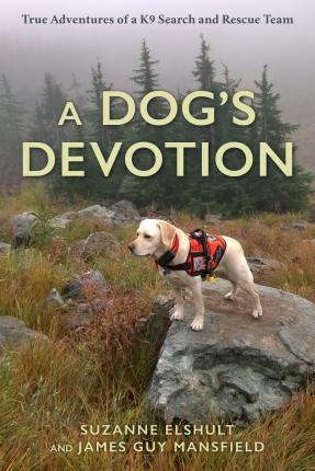A Dog's Devotion: True Adventures of a K9 Search and Rescue Team - Suzanne Elshult