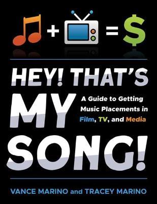 Hey! That's My Song!: A Guide to Getting Music Placements in Film, Tv, and Media - Tracey Marino