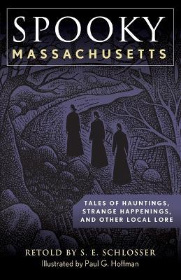 Spooky Massachusetts: Tales of Hauntings, Strange Happenings, and Other Local Lore - S. E. Schlosser