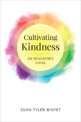 Cultivating Kindness: An Educator's Guide - John-tyler Binfet