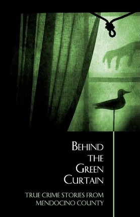 Behind the Green Curtain: True Crime Stories from Mendocino County - Bruce Mcewen