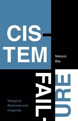 Cistem Failure: Essays on Blackness and Cisgender - Marquis Bey
