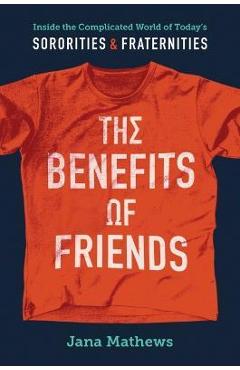 Coperta cărții 'The Benefits of Friends: Inside the Complicated World of Today's Sororities and Fraternities - Jana Mathews'