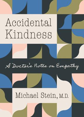 Accidental Kindness: A Doctor's Notes on Empathy - Michael Stein