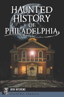 Haunted History of Philadelphia - Josh Hitchens