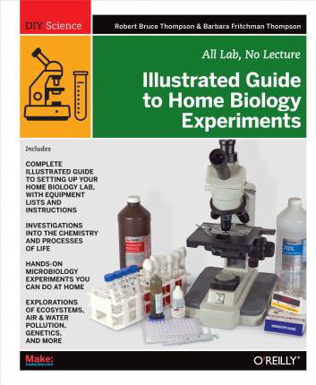 Illustrated Guide to Home Biology Experiments: All Lab, No Lecture - Robert Bruce Thompson