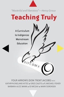 Teaching Truly; A Curriculum to Indigenize Mainstream Education - Shirley R. Steinberg