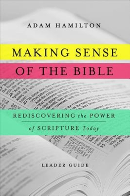 Making Sense of the Bible [Leader Guide]: Rediscovering the Power of Scripture Today - Adam Hamilton
