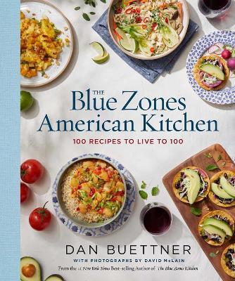 The Blue Zones American Kitchen: 100 Recipes to Live to 100 - Dan Buettner