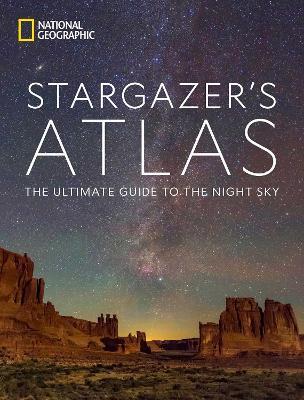 National Geographic Stargazer's Atlas: The Ultimate Guide to the Night Sky - National Geographic