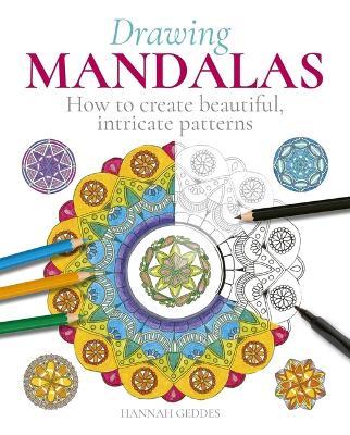 Drawing Mandalas: How to Create Beautiful, Intricate Patterns - Hannah Geddes
