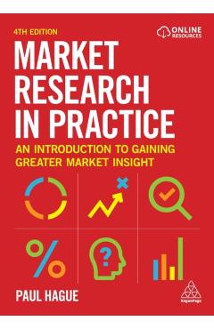 Market Research in Practice: An Introduction to Gaining Greater Market Insight - Paul Hague