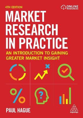 Market Research in Practice: An Introduction to Gaining Greater Market Insight - Paul Hague