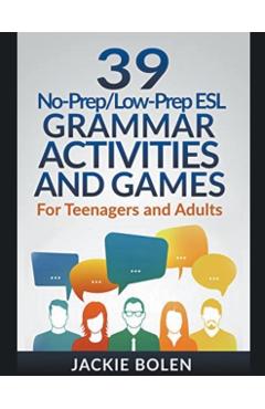 39 No-Prep/Low-Prep ESL Grammar Activities and Games: For Teenagers and Adults - Jackie Bolen