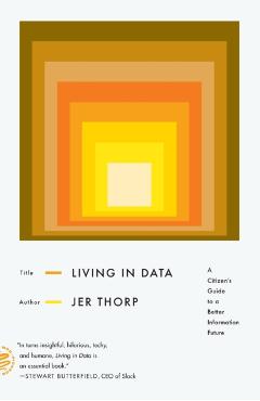 Living in Data: A Citizen's Guide to a Better Information Future - Jer Thorp