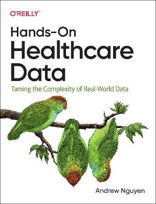 Hands-On Healthcare Data: Taming the Complexity of Real-World Data - Andrew Nguyen