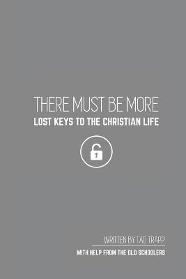THERE MUST BE MORE Lost Keys To The Christian Life - Tad Trapp
