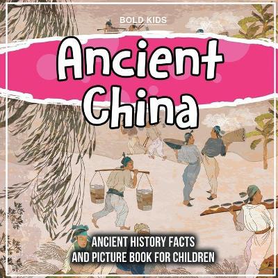 Ancient China: Ancient History Facts And Picture Book For Children - Bold Kids
