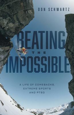 Beating the Impossible: A Life of Comebacks, Extreme Sports and PTSD - Don Schwartz