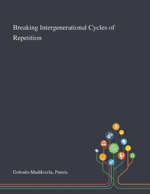 Breaking Intergenerational Cycles of Repetition - Pumla Gobodo-madikizela