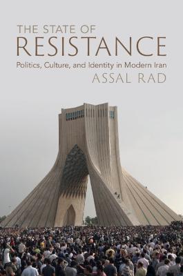 The State of Resistance: Politics, Culture, and Identity in Modern Iran - Assal Rad