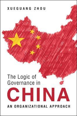 The Logic of Governance in China: An Organizational Approach - Xueguang Zhou