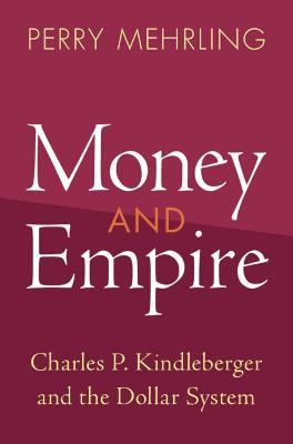Money and Empire: Charles P. Kindleberger and the Dollar System - Perry Mehrling
