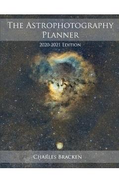 Coperta cărții 'The Astrophotography Planner: 2020-2021 Edition - Charles Bracken'
