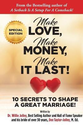 Make Love, Make Money, Make It Last!: 10 Secrets to Shape a Great Marriage - Willie Jolley