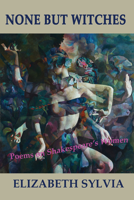 None But Witches: Poems on Shakespeare's Women - Elizabeth Sylvia
