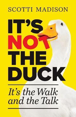 It's Not The Duck: It's The Walk And The Talk - Scotti Madison
