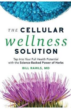 Coperta cărții 'The Cellular Wellness Solution: Tap Into Your Full Health Potential with the Science-Backed Power of Herbs - Bill Rawls'