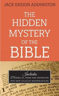 The Hidden Mystery of the Bible - Jack Ensign Addington