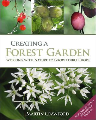 Creating a Forest Garden: Working with Nature to Grow Edible Crops - Martin Crawford
