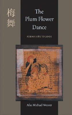 The Plum Flower Dance: Poems 1985 to 2005 - Afaa Michael Weaver