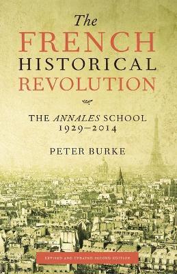 The French Historical Revolution: The Annales School, 1929-2014, Second Edition - Peter Burke