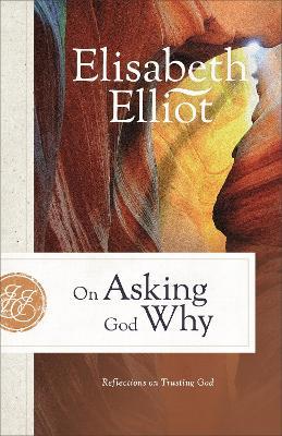 On Asking God Why: Reflections on Trusting God - Elisabeth Elliot