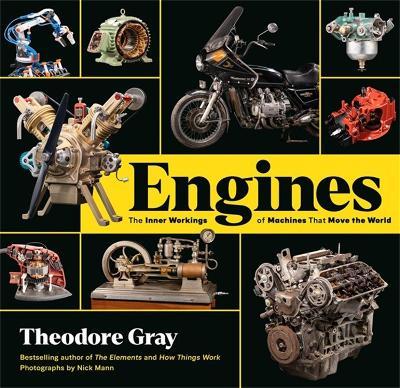 Engines: The Inner Workings of Machines That Move the World - Theodore Gray