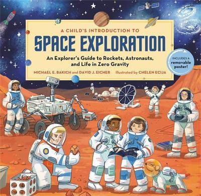 A Child's Introduction to Space Exploration: An Explorer's Guide to Rockets, Astronauts, and Life in Zero Gravity - Michael E. Bakich