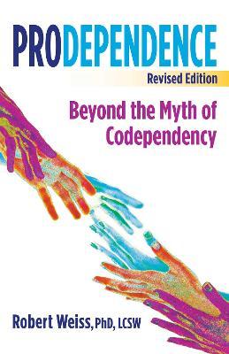Prodependence: Beyond the Myth of Codependency, Revised Edition - Robert Weiss