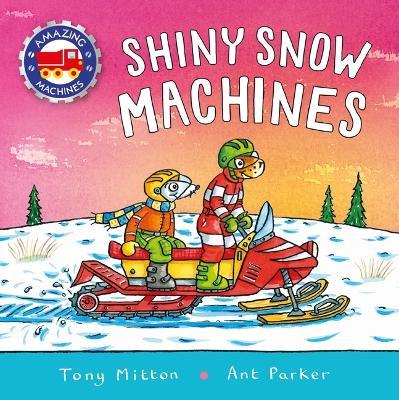 Amazing Machines: Shiny Snow Machines - Tony Mitton