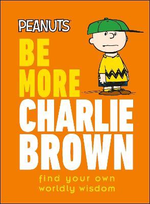 Peanuts Be More Charlie Brown: Find Your Own Worldly Wisdom - Nat Gertler