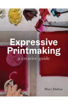 Expressive Printmaking: A Creative Guide - Mary Dalton
