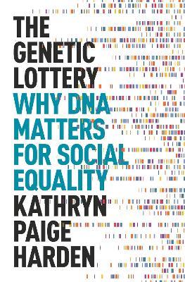 The Genetic Lottery: Why DNA Matters for Social Equality - Kathryn Paige Harden